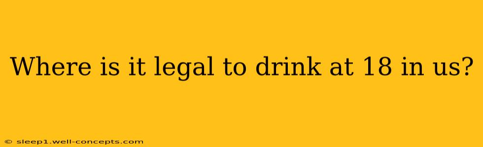 Where is it legal to drink at 18 in us?