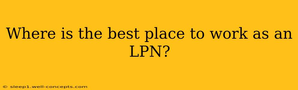 Where is the best place to work as an LPN?