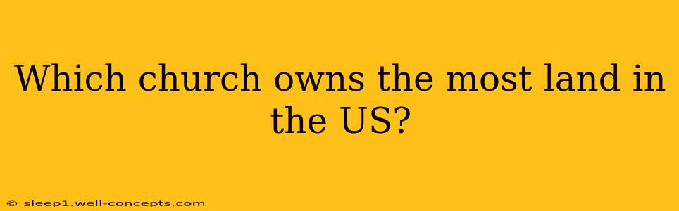 Which church owns the most land in the US?