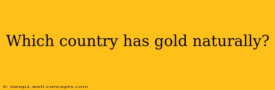 Which country has gold naturally?