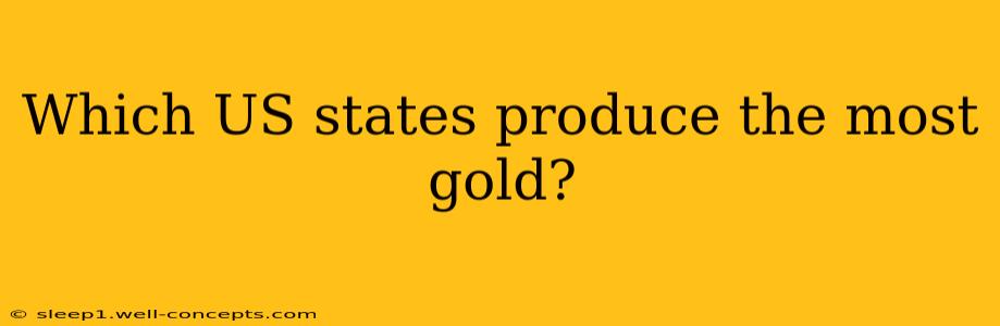 Which US states produce the most gold?