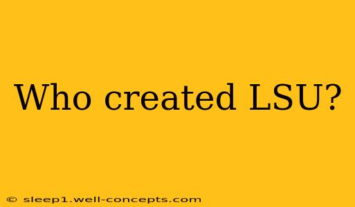 Who created LSU?