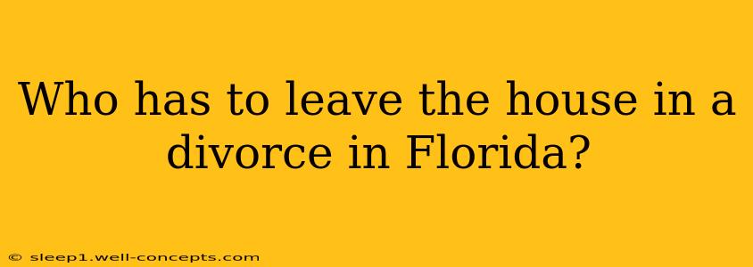 Who has to leave the house in a divorce in Florida?