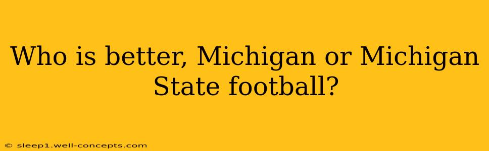 Who is better, Michigan or Michigan State football?