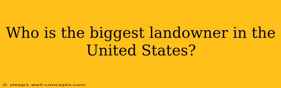 Who is the biggest landowner in the United States?