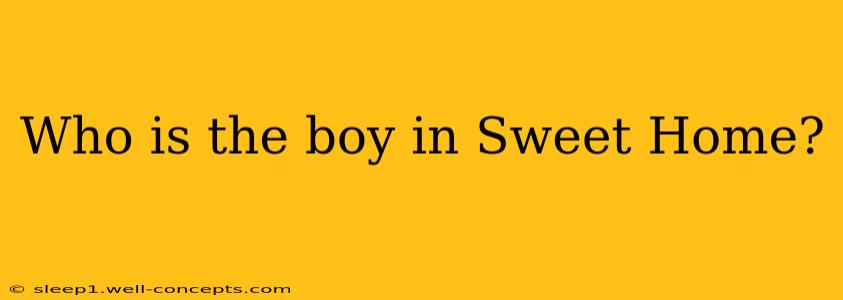 Who is the boy in Sweet Home?