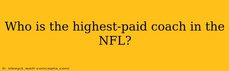 Who is the highest-paid coach in the NFL?