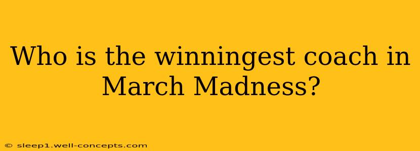 Who is the winningest coach in March Madness?