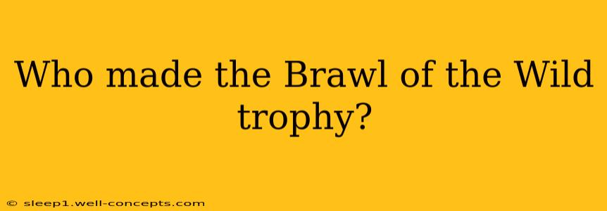 Who made the Brawl of the Wild trophy?