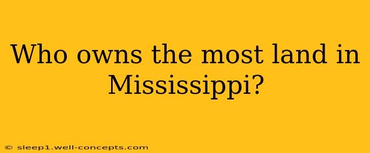 Who owns the most land in Mississippi?