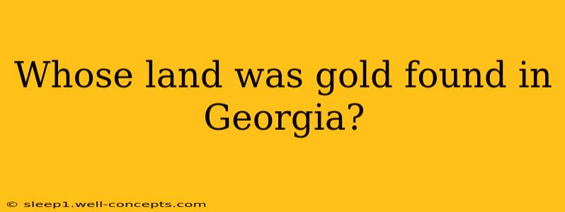 Whose land was gold found in Georgia?