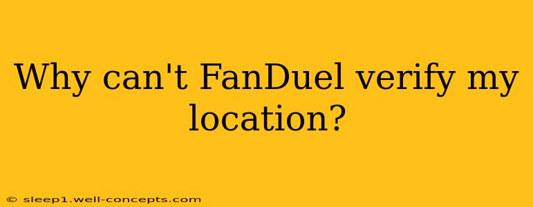 Why can't FanDuel verify my location?