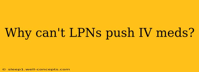 Why can't LPNs push IV meds?