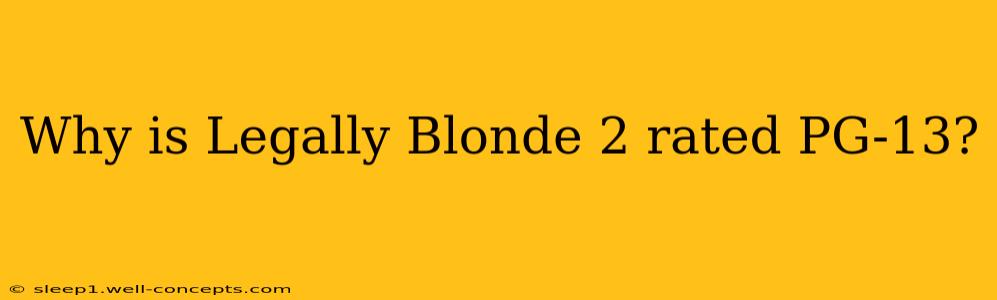 Why is Legally Blonde 2 rated PG-13?