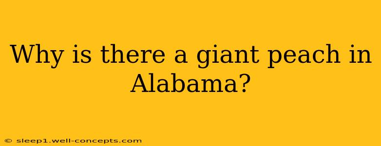 Why is there a giant peach in Alabama?