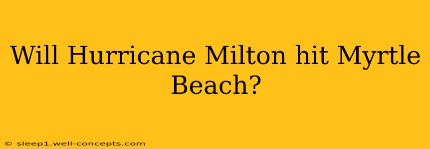 Will Hurricane Milton hit Myrtle Beach?