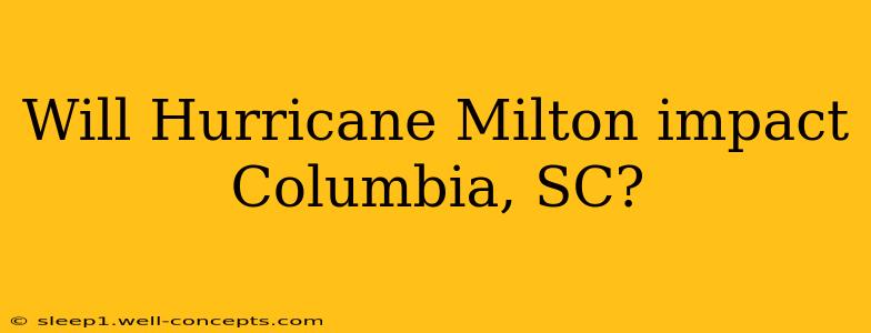 Will Hurricane Milton impact Columbia, SC?