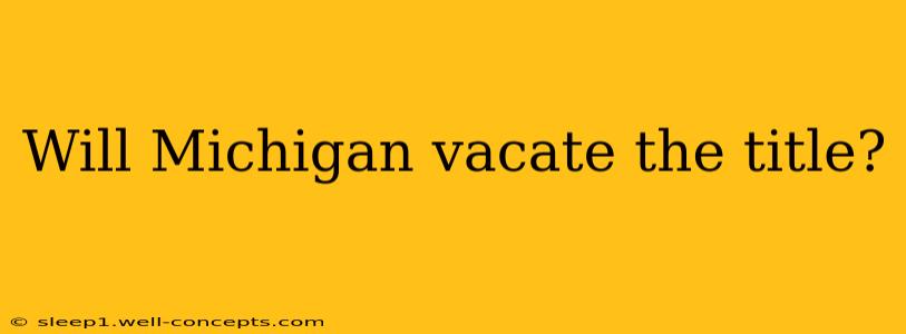 Will Michigan vacate the title?